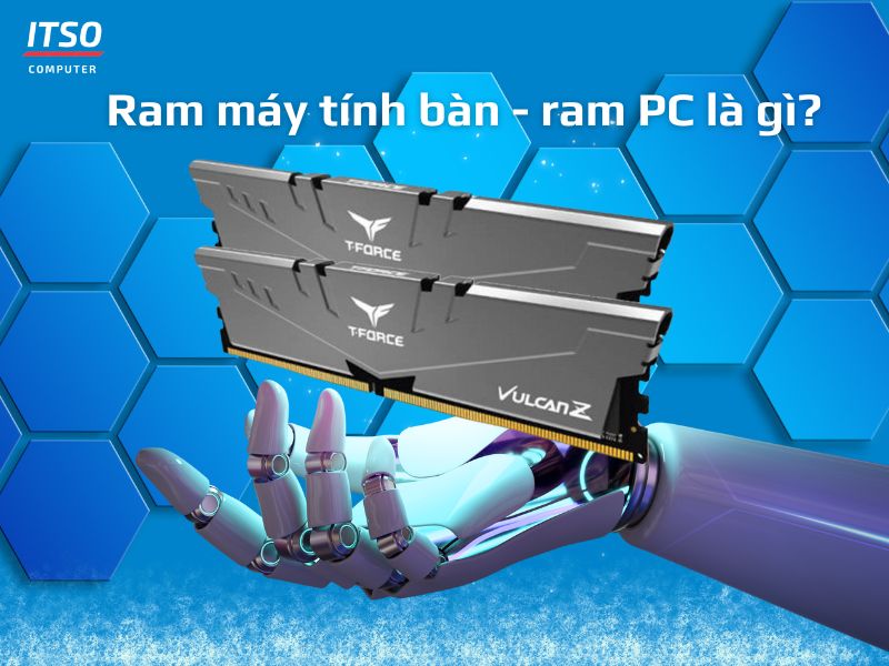 Hiểu Đúng Về Ram Máy Tính Bàn - Cách Thức Hoạt Động Và Chọn Ram Phù Hợp