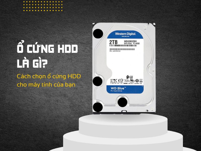 Ổ cứng HDD là gì? Cách chọn ổ cứng HDD cho máy tính của bạn
