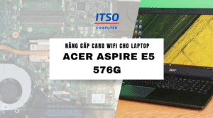 Nâng cấp card WIFI cho laptop Acer Aspire E5 576G tốc độ cao