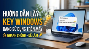 Hướng dẫn lấy key Windows đang sử dụng trên máy nhanh chóng, dễ làm